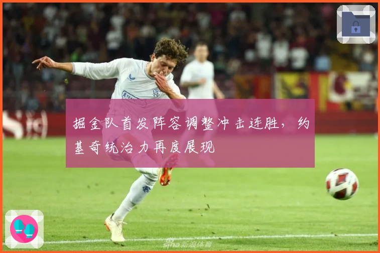 掘金队首发阵容调整冲击连胜,约基奇统治力再度展现