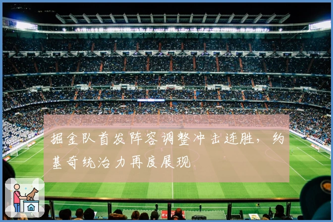 掘金队首发阵容调整冲击连胜，约基奇统治力再度展现